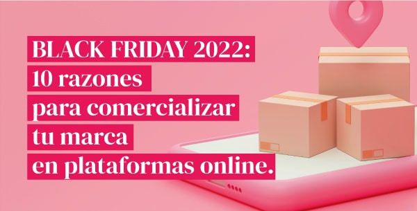 BLACK FRIDAY 2022: 10 RAZONES PARA COMERCIALIZAR TU MARCA EN PLATAFORMAS ONLINE