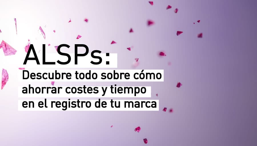 ¿QUIERES AHORRAR COSTES Y TIEMPO EN EL REGISTRO DE TU MARCA?  DESCUBRE LOS BENEFICIOS DE LAS ALSPS