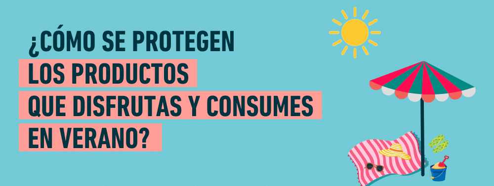 ¿Cómo se protegen los productos que disfrutas y consumes en verano?